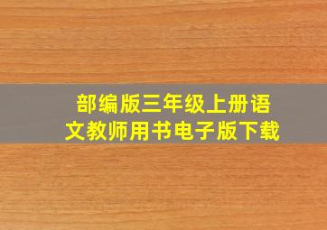 部编版三年级上册语文教师用书电子版下载