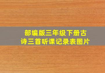 部编版三年级下册古诗三首听课记录表图片