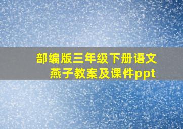 部编版三年级下册语文燕子教案及课件ppt