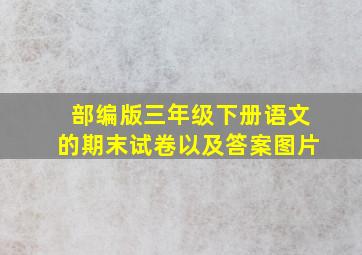 部编版三年级下册语文的期末试卷以及答案图片