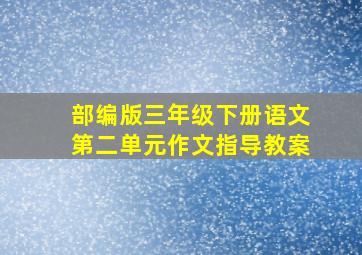 部编版三年级下册语文第二单元作文指导教案