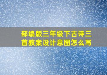 部编版三年级下古诗三首教案设计意图怎么写