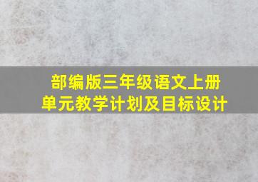 部编版三年级语文上册单元教学计划及目标设计