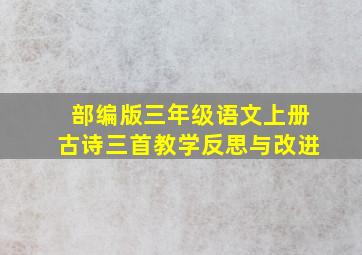 部编版三年级语文上册古诗三首教学反思与改进