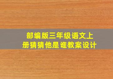 部编版三年级语文上册猜猜他是谁教案设计