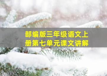 部编版三年级语文上册第七单元课文讲解