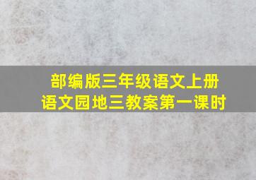 部编版三年级语文上册语文园地三教案第一课时