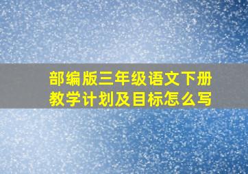 部编版三年级语文下册教学计划及目标怎么写