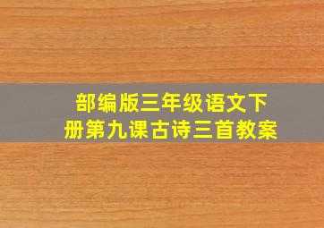 部编版三年级语文下册第九课古诗三首教案