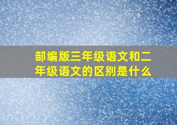 部编版三年级语文和二年级语文的区别是什么