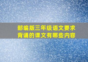 部编版三年级语文要求背诵的课文有哪些内容