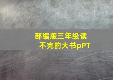 部编版三年级读不完的大书pPT