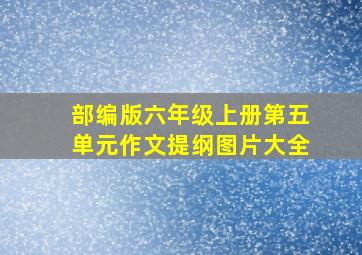 部编版六年级上册第五单元作文提纲图片大全