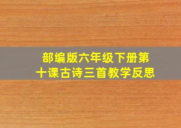 部编版六年级下册第十课古诗三首教学反思