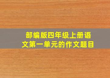 部编版四年级上册语文第一单元的作文题目