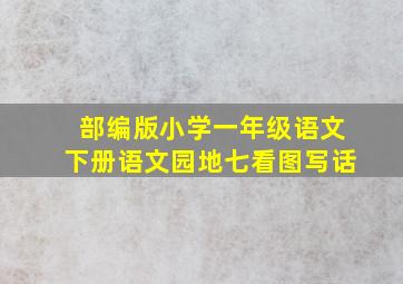 部编版小学一年级语文下册语文园地七看图写话