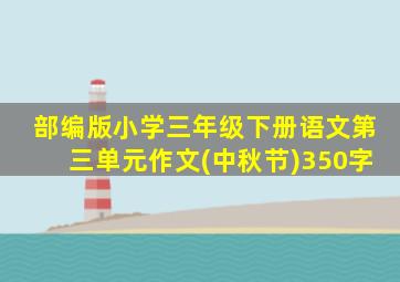 部编版小学三年级下册语文第三单元作文(中秋节)350字