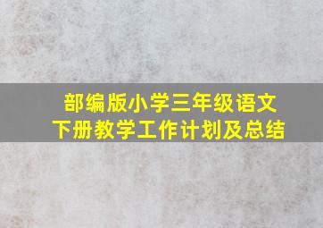 部编版小学三年级语文下册教学工作计划及总结