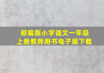 部编版小学语文一年级上册教师用书电子版下载