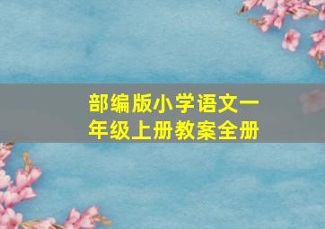 部编版小学语文一年级上册教案全册