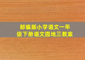 部编版小学语文一年级下册语文园地三教案