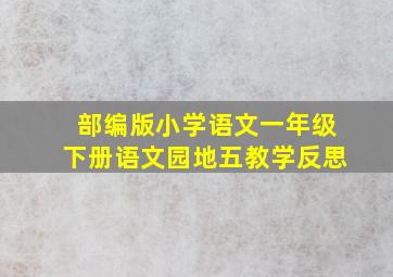 部编版小学语文一年级下册语文园地五教学反思