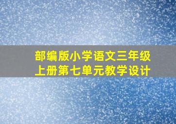 部编版小学语文三年级上册第七单元教学设计