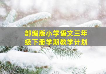 部编版小学语文三年级下册学期教学计划