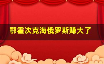 鄂霍次克海俄罗斯赚大了