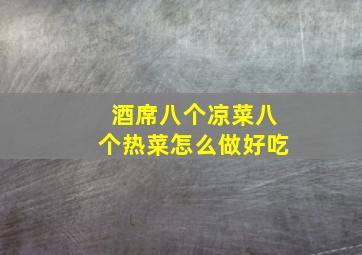 酒席八个凉菜八个热菜怎么做好吃