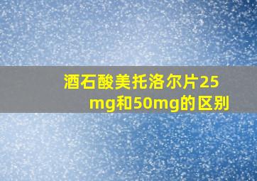 酒石酸美托洛尔片25mg和50mg的区别