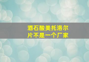 酒石酸美托洛尔片不是一个厂家