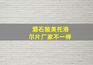 酒石酸美托洛尔片厂家不一样