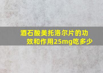 酒石酸美托洛尔片的功效和作用25mg吃多少