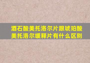 酒石酸美托洛尔片跟琥珀酸美托洛尔缓释片有什么区别