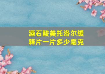 酒石酸美托洛尔缓释片一片多少毫克