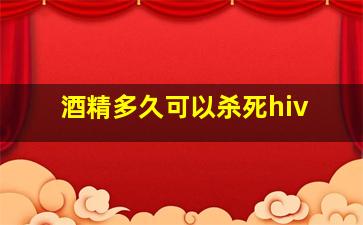 酒精多久可以杀死hiv