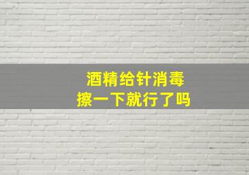 酒精给针消毒擦一下就行了吗