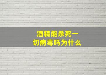 酒精能杀死一切病毒吗为什么