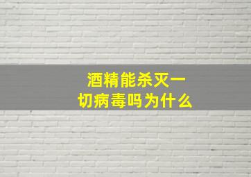 酒精能杀灭一切病毒吗为什么