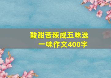 酸甜苦辣咸五味选一味作文400字