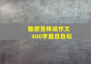 酸甜苦辣咸作文400字题目自拟