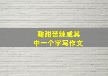 酸甜苦辣咸其中一个字写作文