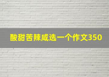 酸甜苦辣咸选一个作文350