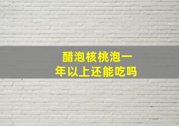 醋泡核桃泡一年以上还能吃吗