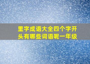 里字成语大全四个字开头有哪些词语呢一年级