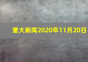 重大新闻2020年11月20日