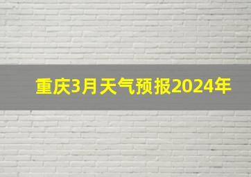 重庆3月天气预报2024年