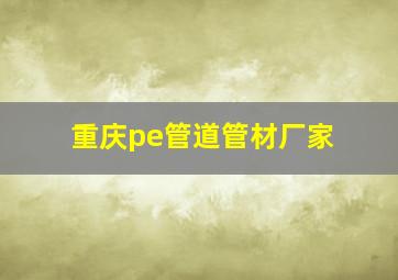 重庆pe管道管材厂家