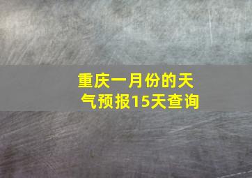 重庆一月份的天气预报15天查询